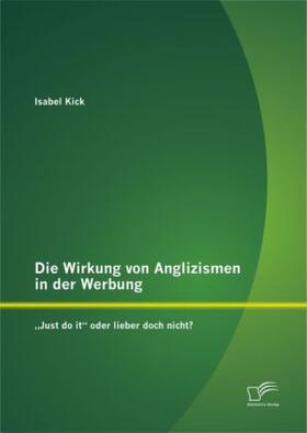 Kick |  Die Wirkung von Anglizismen in der Werbung: "Just do it" oder lieber doch nicht? | Buch |  Sack Fachmedien