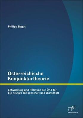 Bagus |  Österreichische Konjunkturtheorie: Entwicklung und Relevanz der ÖKT für die heutige Wissenschaft und Wirtschaft | Buch |  Sack Fachmedien