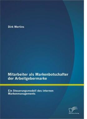 Mertins |  Mitarbeiter als Markenbotschafter der Arbeitgebermarke: Ein Steuerungsmodell des internen Markenmanagements | Buch |  Sack Fachmedien