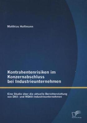 Hoffmann |  Kontrahentenrisiken im Konzernabschluss bei Industrieunternehmen: Eine Studie über die aktuelle Berichterstattung von DAX- und MDAX-Industrieunternehmen | Buch |  Sack Fachmedien