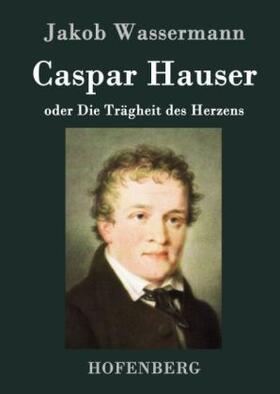 Wassermann |  Caspar Hauser oder Die Trägheit des Herzens | Buch |  Sack Fachmedien