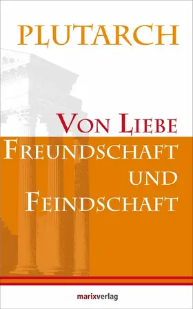 Plutarch |  Von Liebe, Freundschaft und Feindschaft | eBook | Sack Fachmedien
