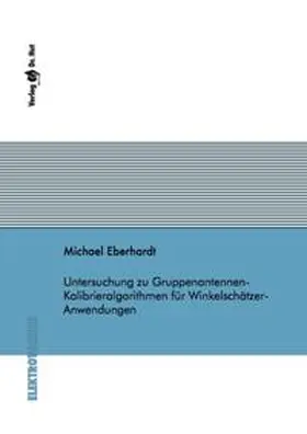 Eberhardt |  Untersuchung zu Gruppenantennen-Kalibrieralgorithmen für Winkelschätzer-Anwendungen | Buch |  Sack Fachmedien