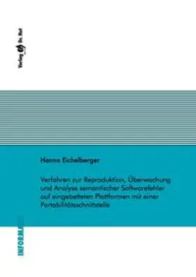 Eichelberger |  Verfahren zur Reproduktion, Überwachung und Analyse semantischer Softwarefehler auf eingebetteten Plattformen mit einer Portabilitätsschnittstelle | Buch |  Sack Fachmedien
