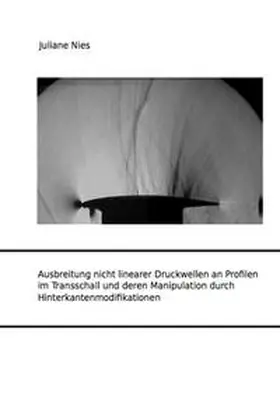 Nies |  Ausbreitung nicht linearer Druckwellen an Profilen im Transschall und deren Manipulation durch Hinterkantenmodifikationen | Buch |  Sack Fachmedien