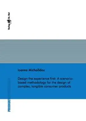 Michailidou |  Design the experience first: A scenario-based methodology for the design of complex, tangible consumer products | Buch |  Sack Fachmedien