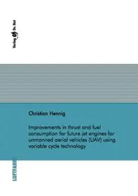 Hennig |  Improvements in thrust and fuel consumption for future jet engines for unmanned aerial vehicles (UAV) using variable cycle technology | Buch |  Sack Fachmedien