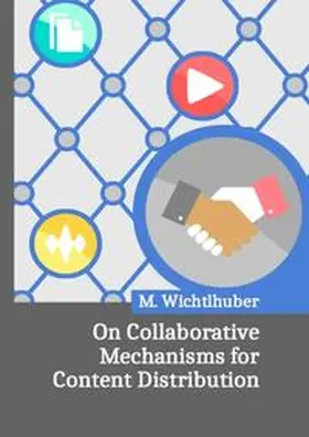 Wichtlhuber |  On Collaborative Mechanisms for Content Distribution | Buch |  Sack Fachmedien
