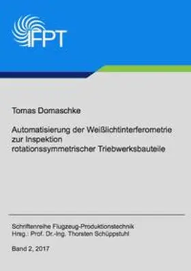 Domaschke |  Automatisierung der Weißlichtinterferometrie zur Inspektion rotationssymmetrischer Triebwerksbauteile | Buch |  Sack Fachmedien