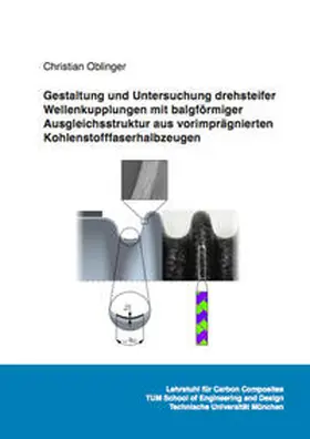 Oblinger |  Gestaltung und Untersuchung drehsteifer Wellenkupplungen mit balgförmiger Ausgleichsstruktur aus vorimprägnierten Kohlenstofffaserhalbzeugen | Buch |  Sack Fachmedien