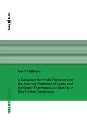 Heilmann |  A Consistent Helmholtz Framework for the Accurate Prediction of Linear and Nonlinear Thermoacoustic Stability in Gas Turbine Combustors | Buch |  Sack Fachmedien