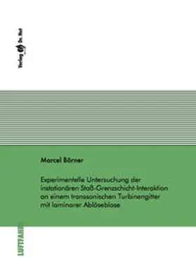 Börner |  Experimentelle Untersuchung der instationären Stoß-Grenzschicht-Interaktion an einem transsonischen Turbinengitter mit laminarer Ablöseblase | Buch |  Sack Fachmedien