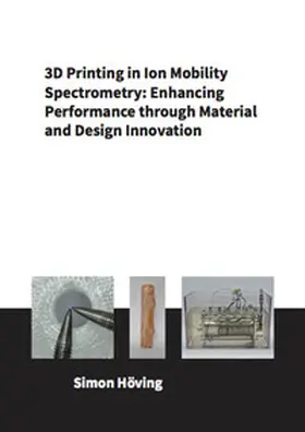 Höving |  3D Printing in Ion Mobility Spectrometry: Enhancing Performance through Material and Design Innovation | Buch |  Sack Fachmedien
