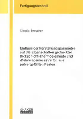 Drescher |  Einfluss der Herstellungsparameter auf die Eigenschaften gedruckter Dickschicht-Thermoelemente und -Dehnungsmessstreifen aus pulvergefüllten Pasten | Buch |  Sack Fachmedien