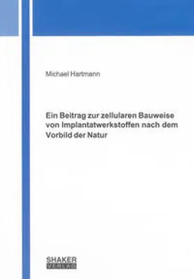 Hartmann |  Ein Beitrag zur zellularen Bauweise von Implantatwerkstoffen nach dem Vorbild der Natur | Buch |  Sack Fachmedien