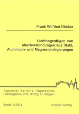 Höcker |  Lichtbogenfügen von Mischverbindungen aus Stahl, Aluminium- und Magnesiumlegierungen | Buch |  Sack Fachmedien