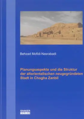 Mofidi-Nasrabadi |  Planungsaspekte und die Struktur der altorientalischen neugegründeten Stadt in Chogha Zanbil | Buch |  Sack Fachmedien