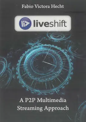 Victora Hecht |  LiveShift: A Time-Shifted P2P Multimedia Streaming Approach | Buch |  Sack Fachmedien