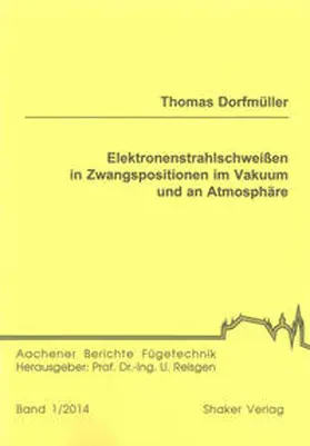 Dorfmüller |  Elektronenstrahlschweißen in Zwangspositionen im Vakuum und an Atmosphäre | Buch |  Sack Fachmedien