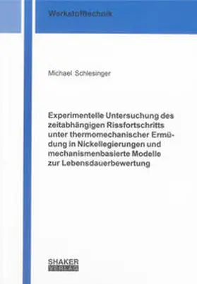 Schlesinger |  Experimentelle Untersuchung des zeitabhängigen Rissfortschritts unter thermomechanischer Ermüdung in Nickellegierungen und mechanismenbasierte Modelle zur Lebensdauerbewertung | Buch |  Sack Fachmedien