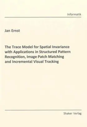 Ernst |  The Trace Model for Spatial Invariance with Applications in Structured Pattern Recognition, Image Patch Matching and Incremental Visual Tracking | Buch |  Sack Fachmedien