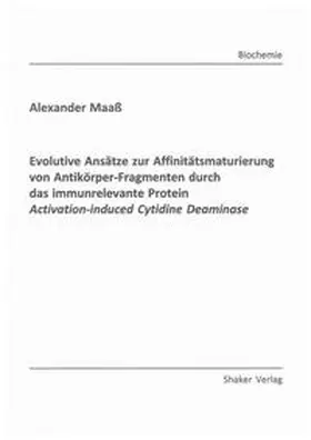 Maaß |  Evolutive Ansätze zur Affinitätsmaturierung von Antikörper-Fragmenten durch das immunrelevante Protein Activation-induced Cytidine Deaminase | Buch |  Sack Fachmedien