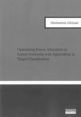 Alirezaei |  Optimizing Power Allocation in Sensor Networks with Application in Target Classification | Buch |  Sack Fachmedien