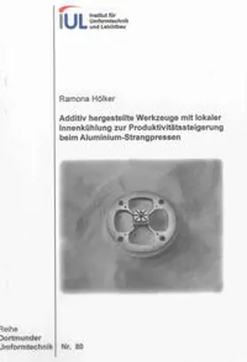 Hölker |  Additiv hergestellte Werkzeuge mit lokaler Innenkühlung zur Produktivitätssteigerung beim Aluminium-Strangpressen | Buch |  Sack Fachmedien