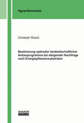 Strauß |  Bestimmung optimaler landwirtschaftlicher Anbauprogramme bei steigender Nachfrage nach Energiepflanzensubstraten | Buch |  Sack Fachmedien