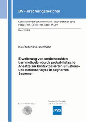 Häussermann |  Erweiterung von unüberwachten Lernmethoden durch probabilistische Ansätze zur kontextbasierten Situations- und Aktionsanalyse in kognitiven Systemen | Buch |  Sack Fachmedien