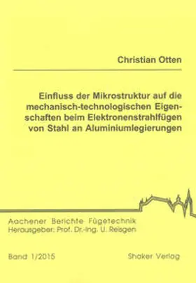 Otten |  Einfluss der Mikrostruktur auf die mechanisch-technologischen Eigenschaften beim Elektronenstrahlfügen von Stahl an Aluminiumlegierungen | Buch |  Sack Fachmedien