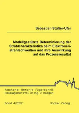 Stüßer-Ufer |  Modellgestützte Determinierung der Strahlcharakteristika beim Elektronenstrahlschweißen und ihre Auswirkung auf das Prozessresultat | Buch |  Sack Fachmedien
