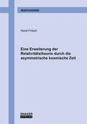Fritsch |  Eine Erweiterung der Relativitätstheorie durch die asymmetrische kosmische Zeit | Buch |  Sack Fachmedien