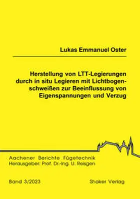 Oster |  Herstellung von LTT-Legierungen durch in situ Legieren mit Lichtbogenschweißen zur Beeinflussung von Eigenspannungen und Verzug | Buch |  Sack Fachmedien