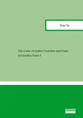 Xu |  Die Liebe zwischen Gretchen und Faust in Goethes Faust I | Buch |  Sack Fachmedien