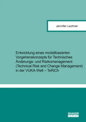 Lechner |  Entwicklung eines modellbasierten Vorgehenskonzepts für Technisches Änderungs- und Risikomanagement (Technical Risk and Change Management) in der VUKA-Welt – TeRiCh | Buch |  Sack Fachmedien