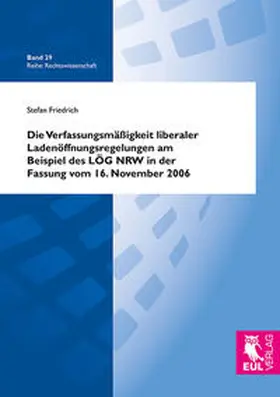 Friedrich |  Die Verfassungsmäßigkeit liberaler Ladenöffnungsregelungen am Beispiel des LÖG NRW in der Fassung vom 16. November 2006 | Buch |  Sack Fachmedien