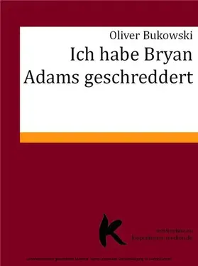 Bukowski |  ICH HABE BRYAN ADAMS GESCHREDDERT | eBook | Sack Fachmedien