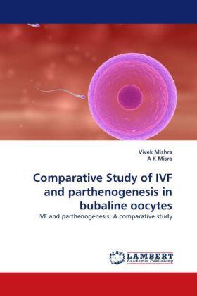 Mishra / K Misra |  Comparative Study of IVF and parthenogenesis in bubaline oocytes | Buch |  Sack Fachmedien