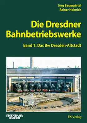 Heinrich / Baumgärtel |  Die Dresdner Bahnbetriebswerke Band 1 | Buch |  Sack Fachmedien