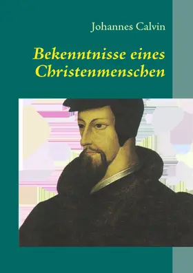 Calvin |  Bekenntnisse eines Christenmenschen | eBook | Sack Fachmedien