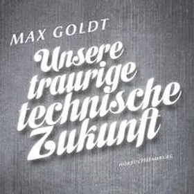 Goldt |  Unsere traurige technische Zukunft | Sonstiges |  Sack Fachmedien