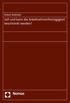 Rebhahn |  Soll und kann die Arbeitnehmerfreizügigkeit beschränkt werden? | eBook | Sack Fachmedien