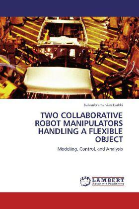 Esakki |  TWO COLLABORATIVE ROBOT MANIPULATORS HANDLING A FLEXIBLE OBJECT | Buch |  Sack Fachmedien