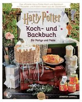 Carroll |  Ein offizielles Harry Potter Koch- und Backbuch für Partys und Feste mit Rezepten und Kreativ-Ideen aus der Zauberwelt, | Buch |  Sack Fachmedien