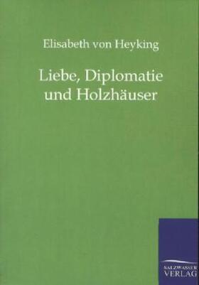 Heyking |  Liebe, Diplomatie und Holzhäuser | Buch |  Sack Fachmedien