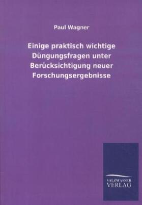 Wagner |  Einige praktisch wichtige Düngungsfragen unter Berücksichtigung neuer Forschungsergebnisse | Buch |  Sack Fachmedien