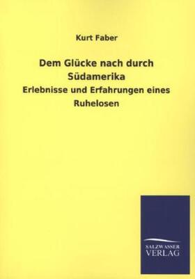 Faber |  Dem Glücke nach durch Südamerika | Buch |  Sack Fachmedien