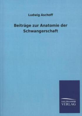 Aschoff |  Beiträge zur Anatomie der Schwangerschaft | Buch |  Sack Fachmedien