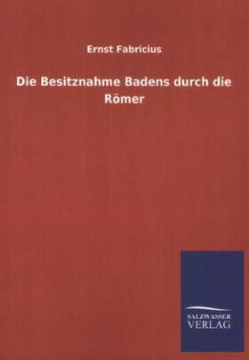 Fabricius |  Die Besitznahme Badens durch die Römer | Buch |  Sack Fachmedien
